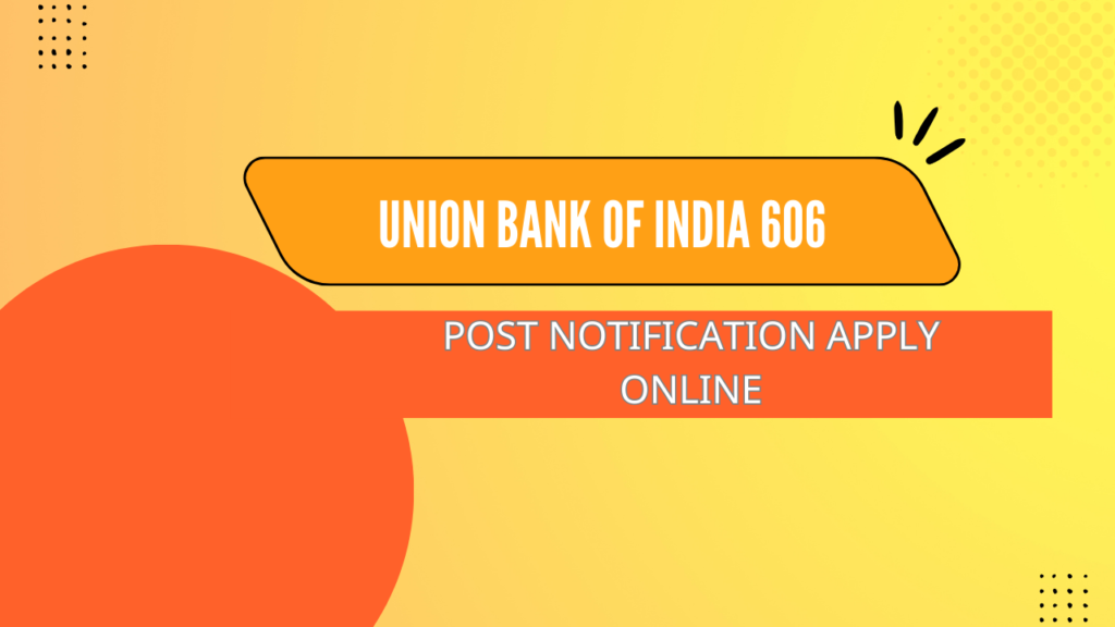Union Bank Of India 606 So पदों की अधिसूचना जारी