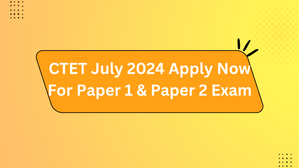 Ctet July 2024 Apply Now For Paper 1 &Amp; Paper 2 Exam 2 Ctet July 2024 Apply Now For Paper 1 &Amp; Paper 2 Exam 2