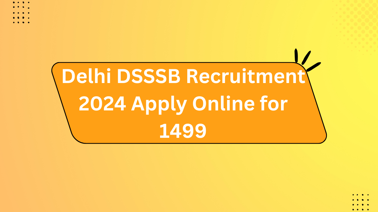 Delhi DSSSB Recruitment 2024 Apply Online For 1499 - Rojgar With Ankit