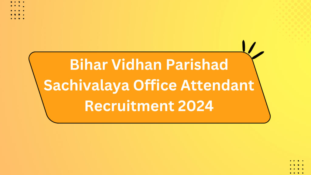 Bihar Vidhan Parishad Sachivalaya Office Attendant Recruitment 2024