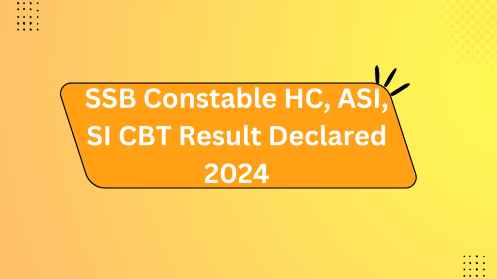 Ssb Constable Hc, Asi, Si Cbt Result Declared 2024