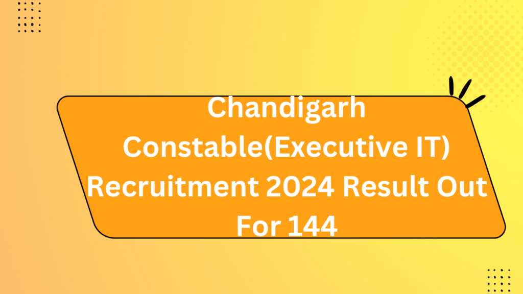 Chandigarh Constable(Executive It) Recruitment 2024 Result Out For 144 2 Chandigarh Constable(Executive It) Recruitment 2024 Result Out For 144 2