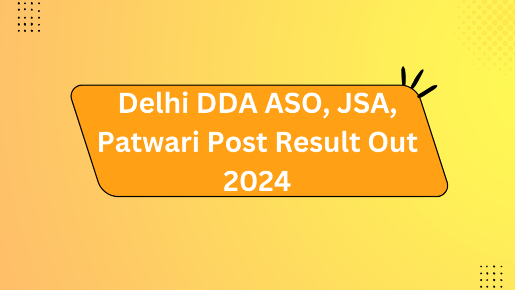 Delhi Dda Aso, Jsa, Patwari Post Result Out 2024