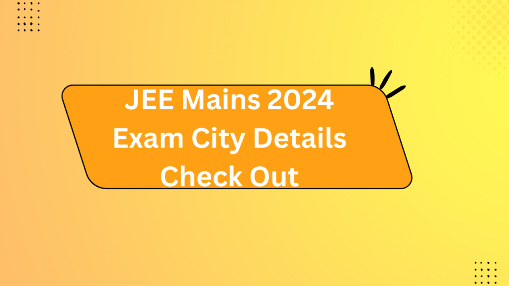 Jee Mains 2024 Exam City Details Check Out 2 Jee Mains 2024 Exam City Details Check Out