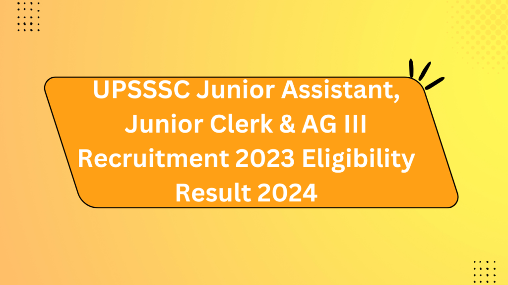 Upsssc Junior Assistant, Junior Clerk &Amp; Ag Iii Recruitment 2023 Eligibility Result 2024 2 Upsssc Junior Assistant, Junior Clerk &Amp; Ag Iii Recruitment 2023 Eligibility Result 2024 2