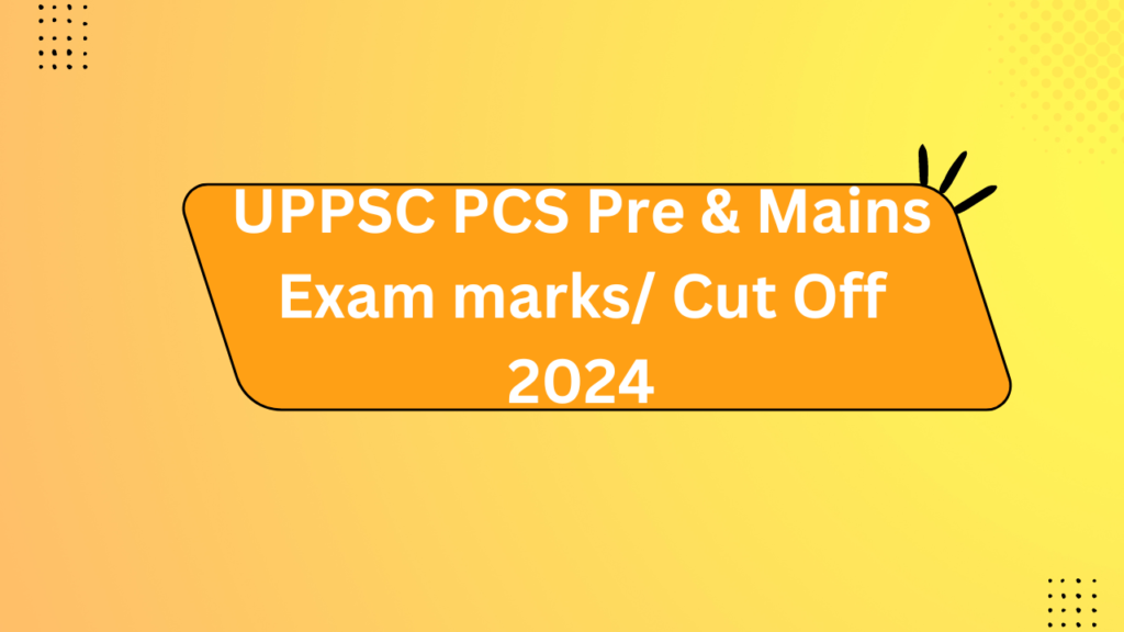 Uppsc Pcs Pre &Amp; Mains Exam Marks/ Cut Off 2024