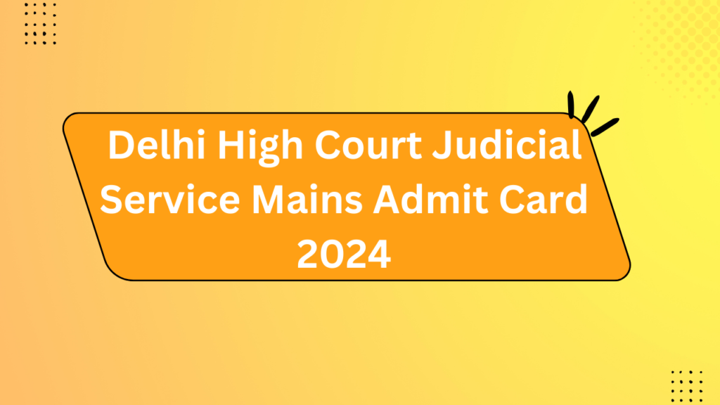 Delhi High Court Judicial Service Mains Admit Card 2024 2 Delhi High Court Judicial Service Mains Admit Card 2024