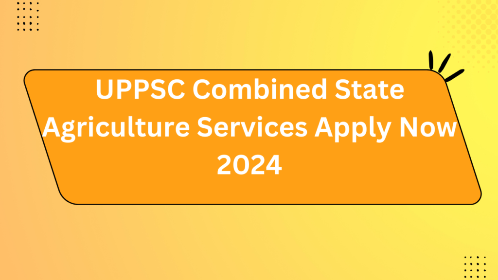 Uppsc Combined State Agriculture Services Apply Now 2024