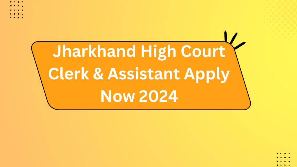 Jharkhand High Court Clerk &Amp; Assistant Apply Now 2024 2 Jharkhand High Court Clerk &Amp; Assistant Apply Now 2024