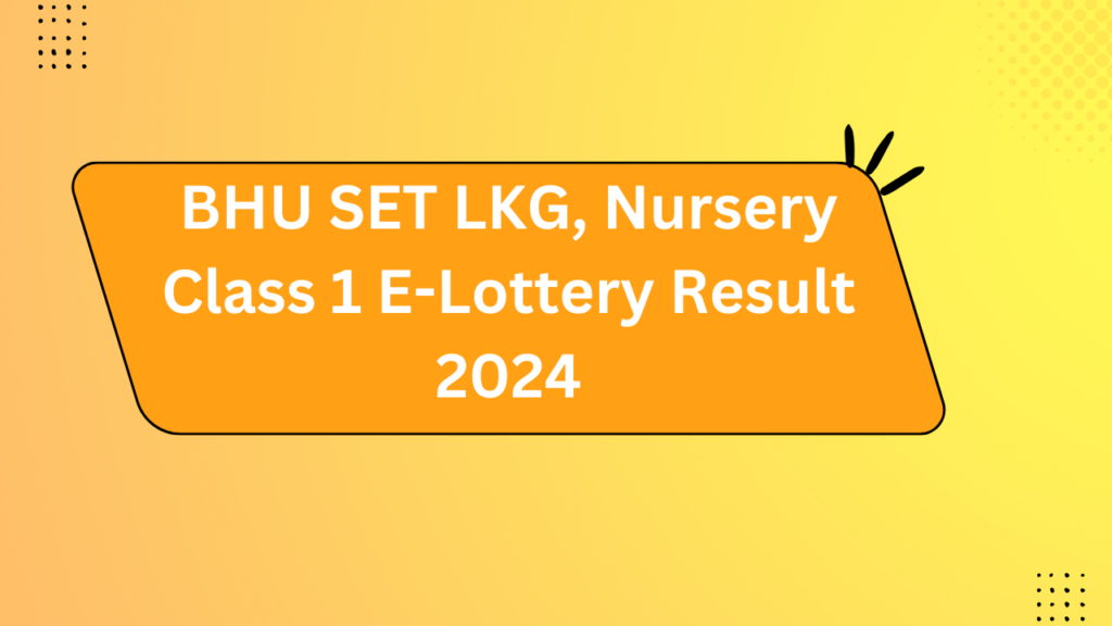 Bhu Set Lkg, Nursery Class 1 E-Lottery Result 2024