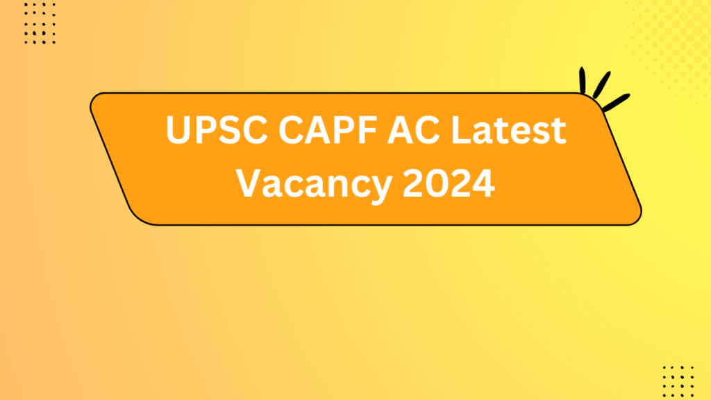 Upsc Capf Ac Latest Vacancy 2024