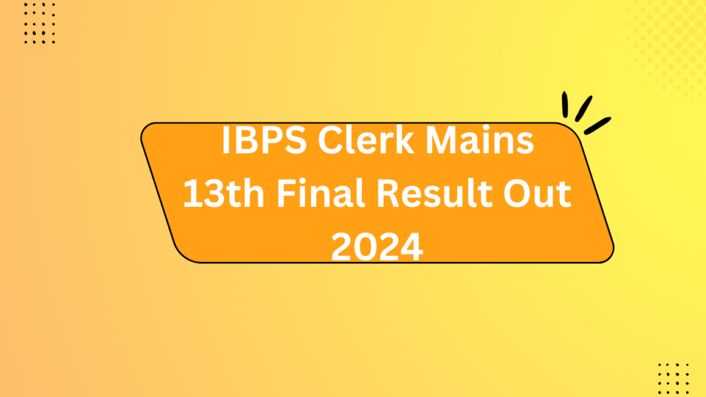 Ibps Clerk Mains 13Th Final Result Out 2024