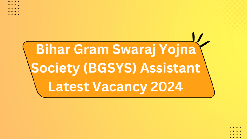 Bihar Gram Swaraj Yojna Society (Bgsys) Assistant Latest Vacancy 2024 2 Bihar Gram Swaraj Yojna Society (Bgsys) Assistant Latest Vacancy 2024