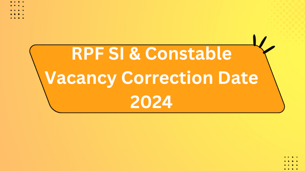 Rpf Si &Amp; Constable Vacancy Correction Date 2024