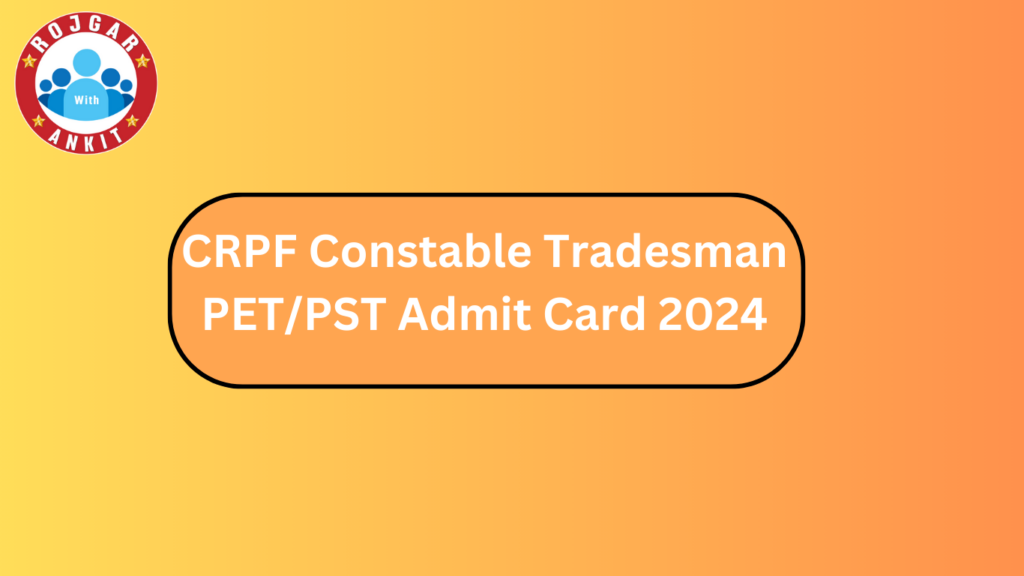 Crpf Constable Tradesman Pet/Pst Admit Card 2024