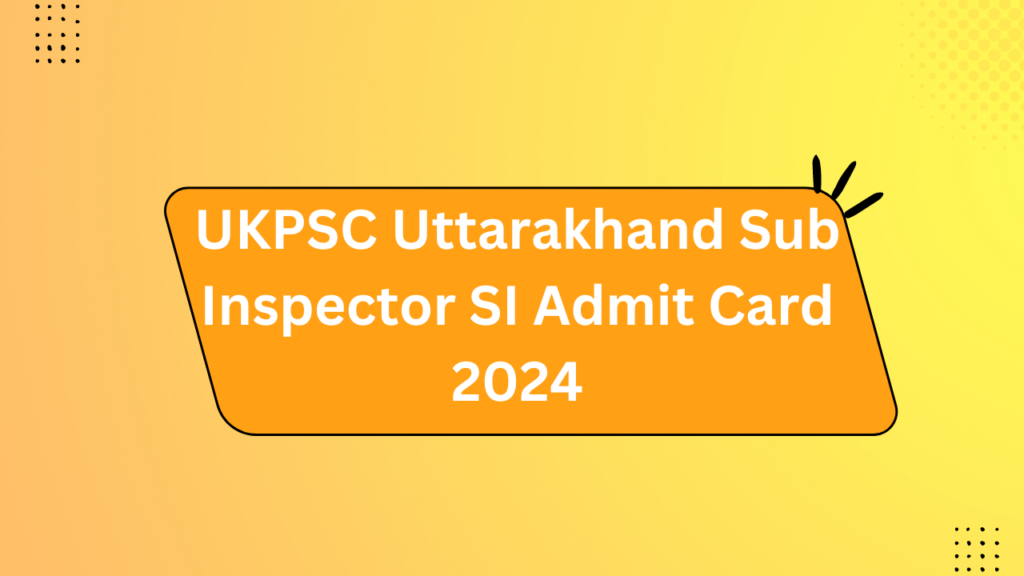 Ukpsc Uttarakhand Sub Inspector Si Admit Card 2024
