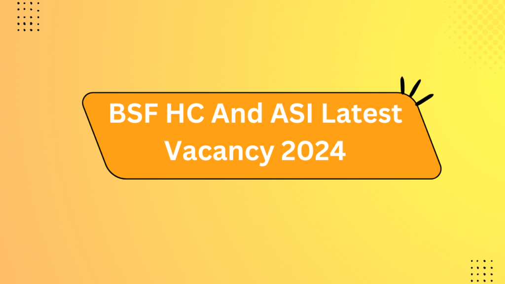 Bsf Hc And Asi Latest Vacancy 2024
