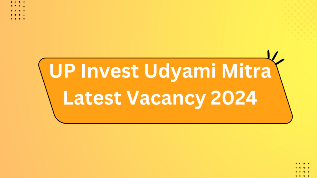Up Invest Udyami Mitra Latest Vacancy 2024 2 Up Invest Udyami Mitra Latest Vacancy 2024