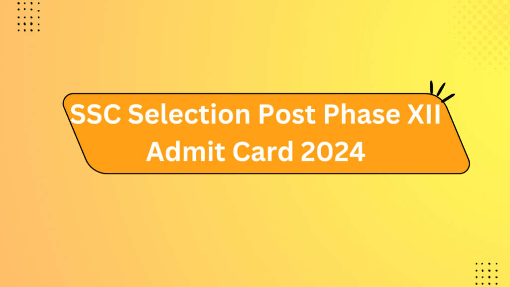 Ssc Selection Post Phase Xii Admit Card 2024