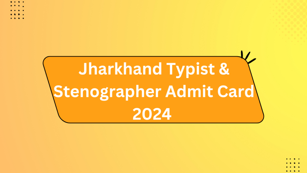Jharkhand Typist &Amp; Stenographer Admit Card 2024