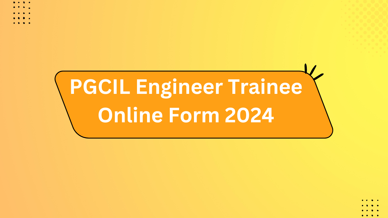 Pgil PGCIL Engineer Trainee Online Form 2024 - Rojgar With Ankit