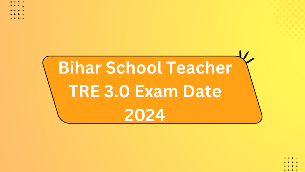 Bihar School Teacher Tre 3.0 Exam Date 2024