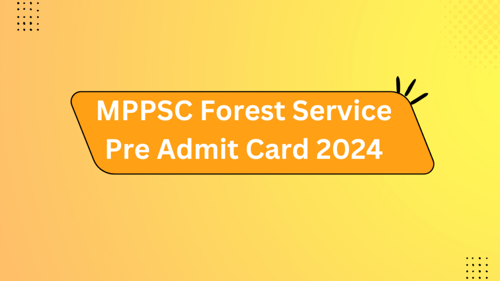 Mppsc Forest Service Pre Admit Card 2024
