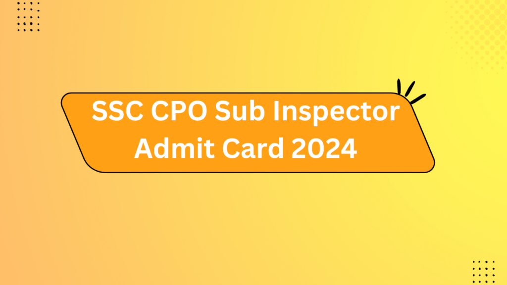 Ssc Cpo Sub Inspector Admit Card 2024
