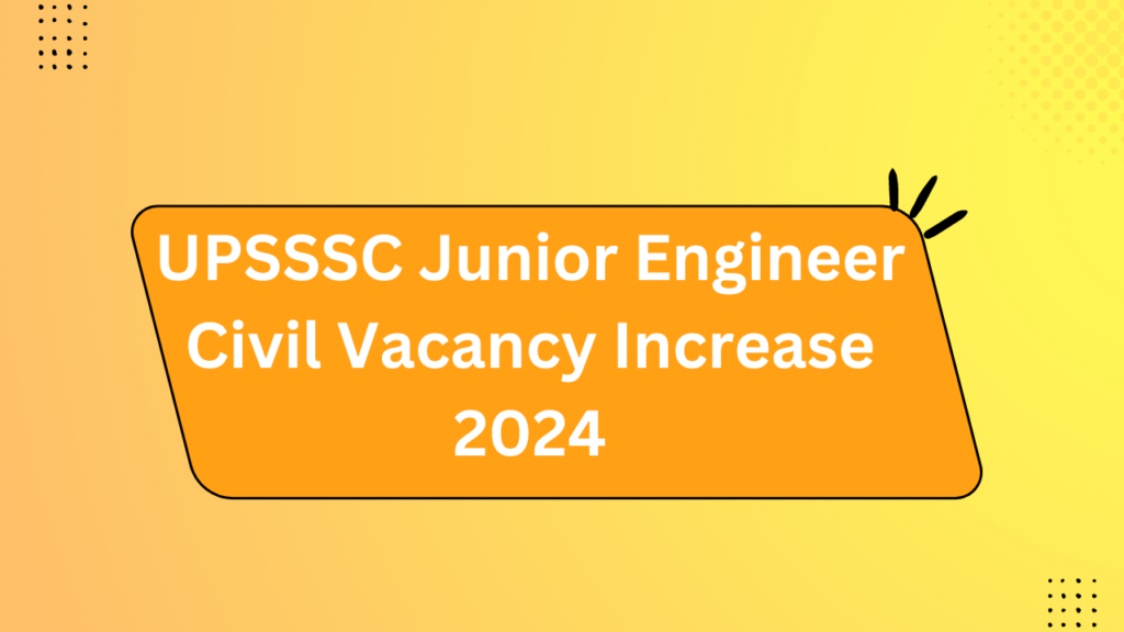Upsssc Junior Engineer Civil Vacancy Increase 2024 2 Upsssc Junior Engineer Civil Vacancy Increase 2024