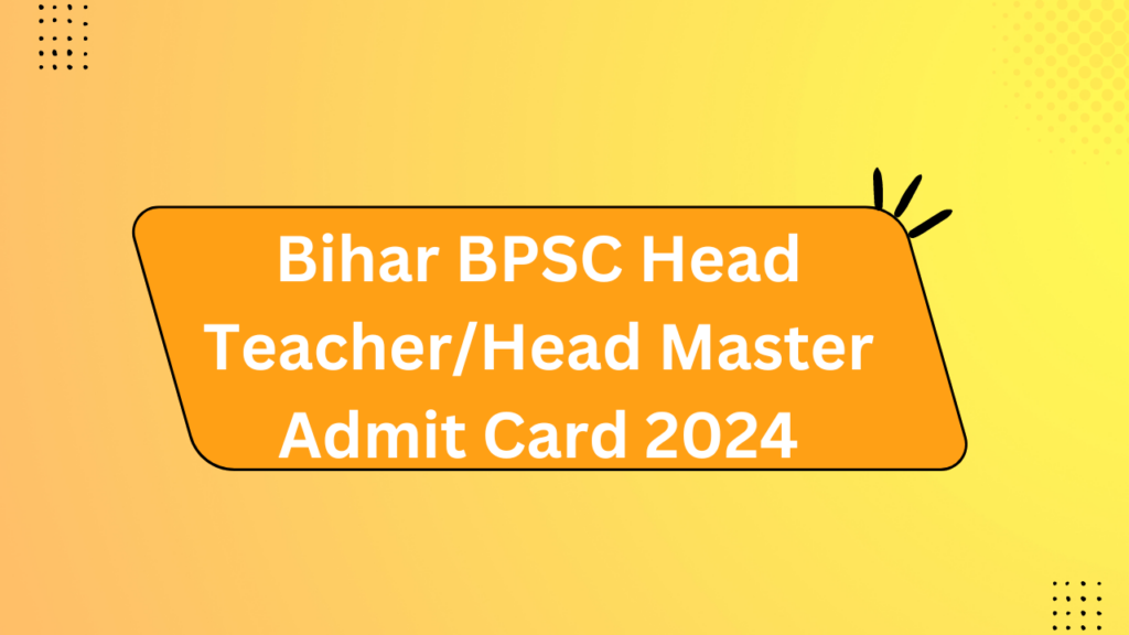 Bihar Bpsc Head Teacher/Head Master Admit Card 2024