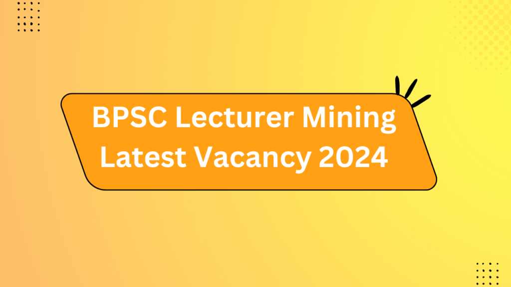 Bpsc Lecturer Mining Latest Vacancy 2024 2 Bpsc Lecturer Mining Latest Vacancy 2024