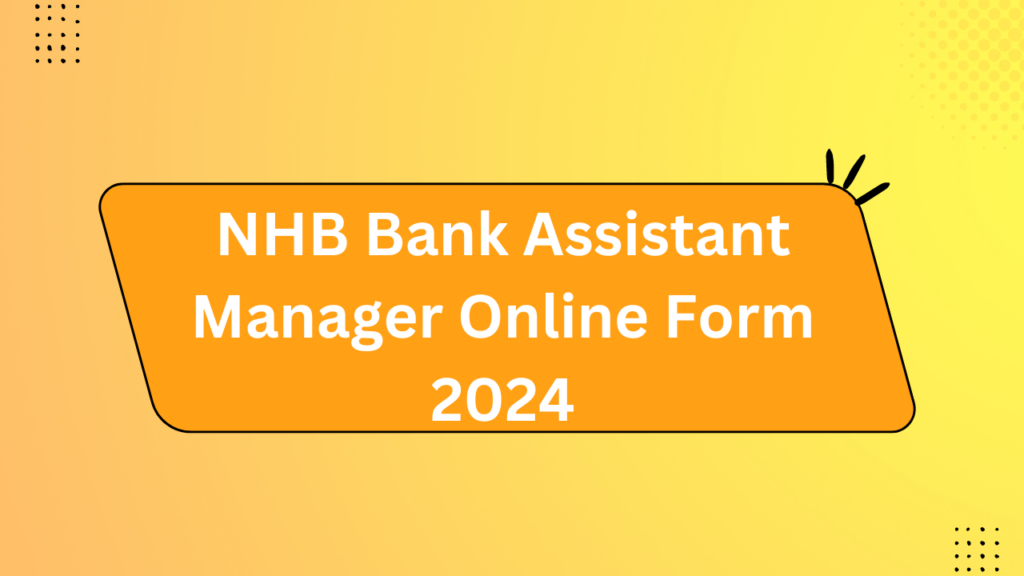 Nhb Bank Assistant Manager Online Form 2024