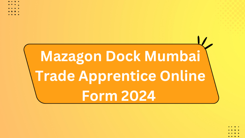 Mazagon Dock Mumbai Trade Apprentice Online Form 2024