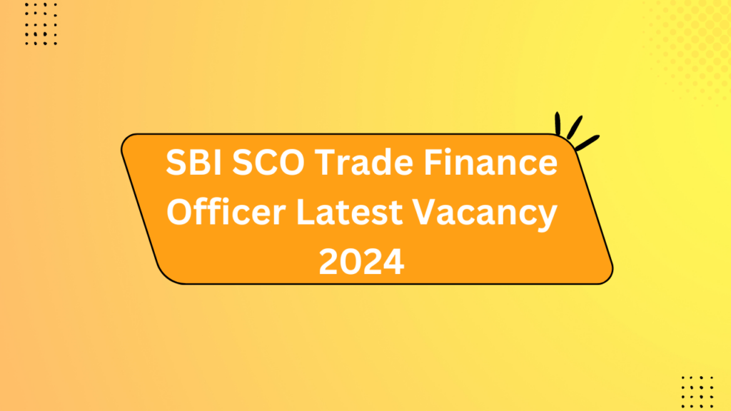 Sbi Sco Trade Finance Officer Latest Vacancy 2024