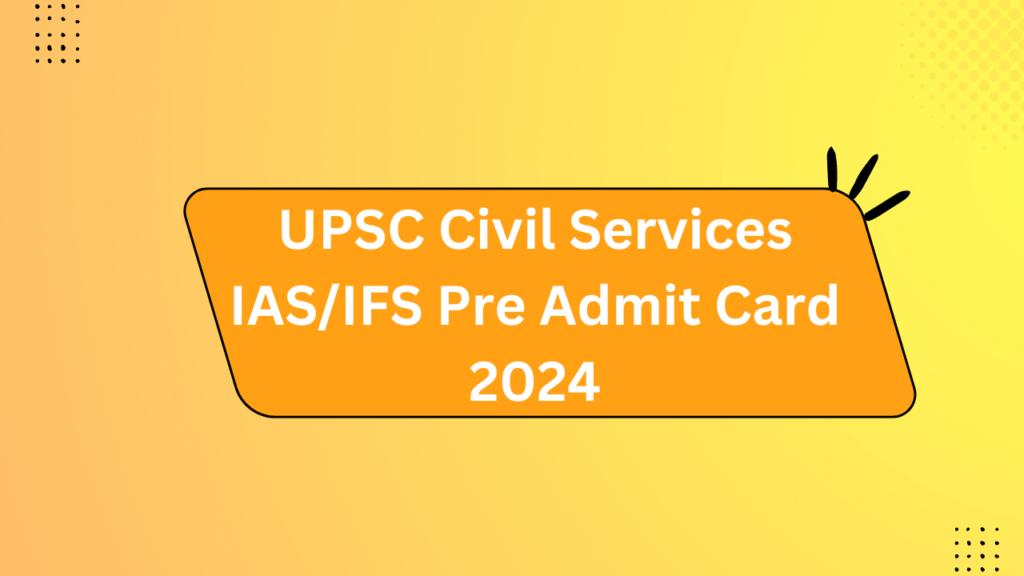 Upsc Civil Services Ias/Ifs Pre Admit Card 2024