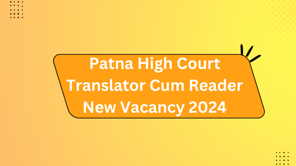 Patna High Court Translator Cum Reader New Vacancy 2024 2 Patna High Court Translator Cum Reader New Vacancy 2024