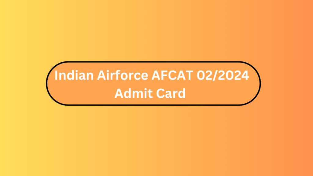 Indian Airforce Afcat 02/2024 Admit Card