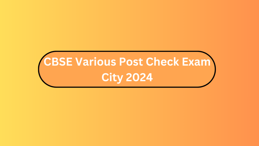 Cbse Various Post Check Exam City 2024