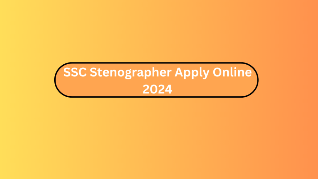 Ssc Stenographer Apply Online 2024