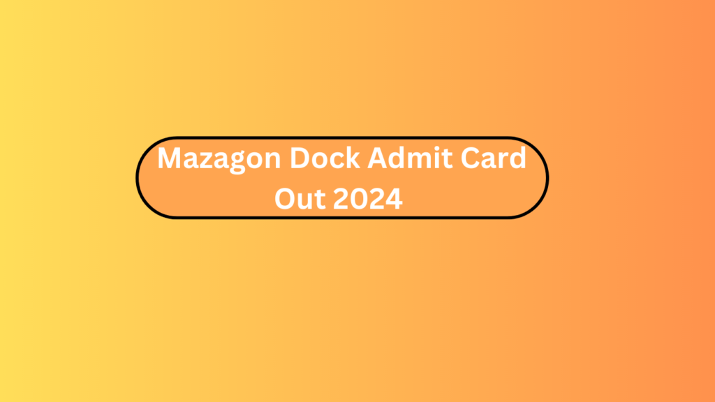 Mazagon Dock Admit Card Out 2024