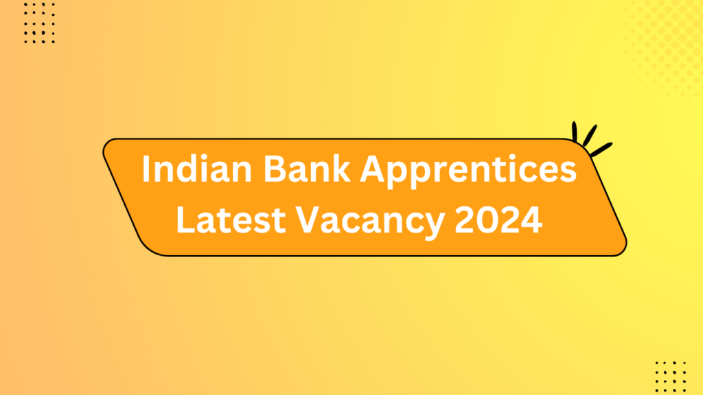 Indian Bank Apprentices Latest Vacancy 2024