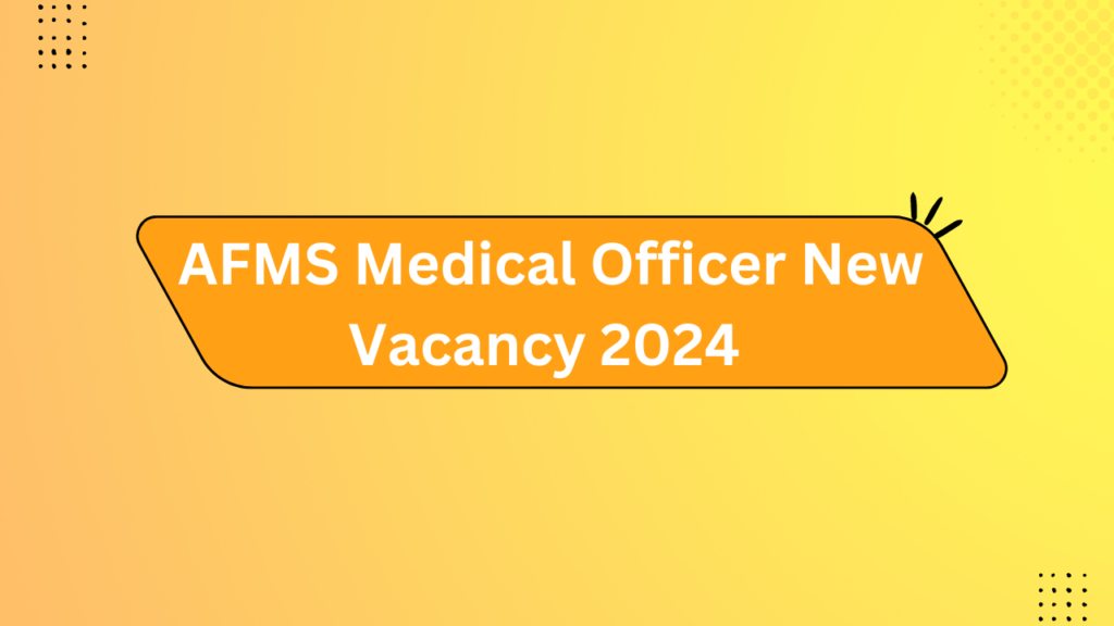 Afms Medical Officer New Vacancy 2024