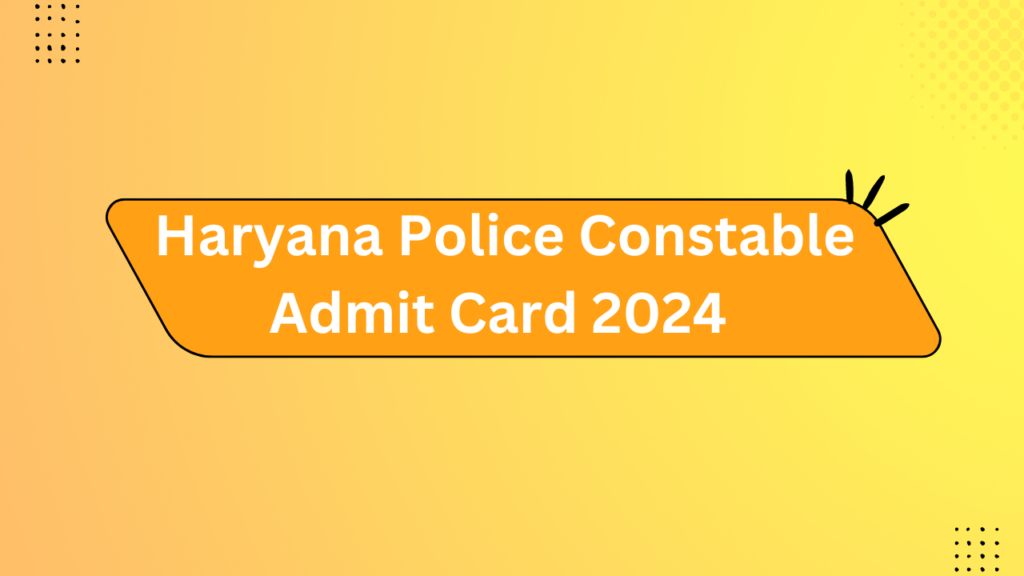 Haryana Police Constable Admit Card 2024