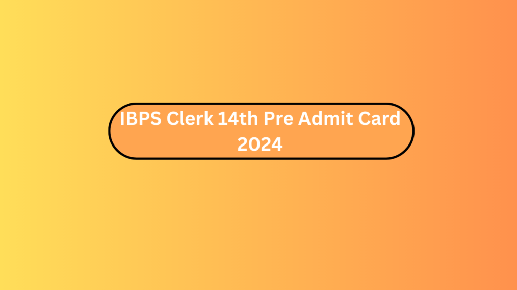 Ibps Clerk 14Th Pre Admit Card 2024