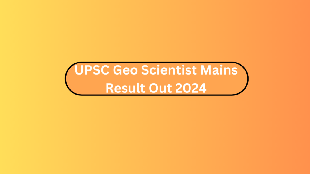 Upsc Geo Scientist Mains Result Out 2024