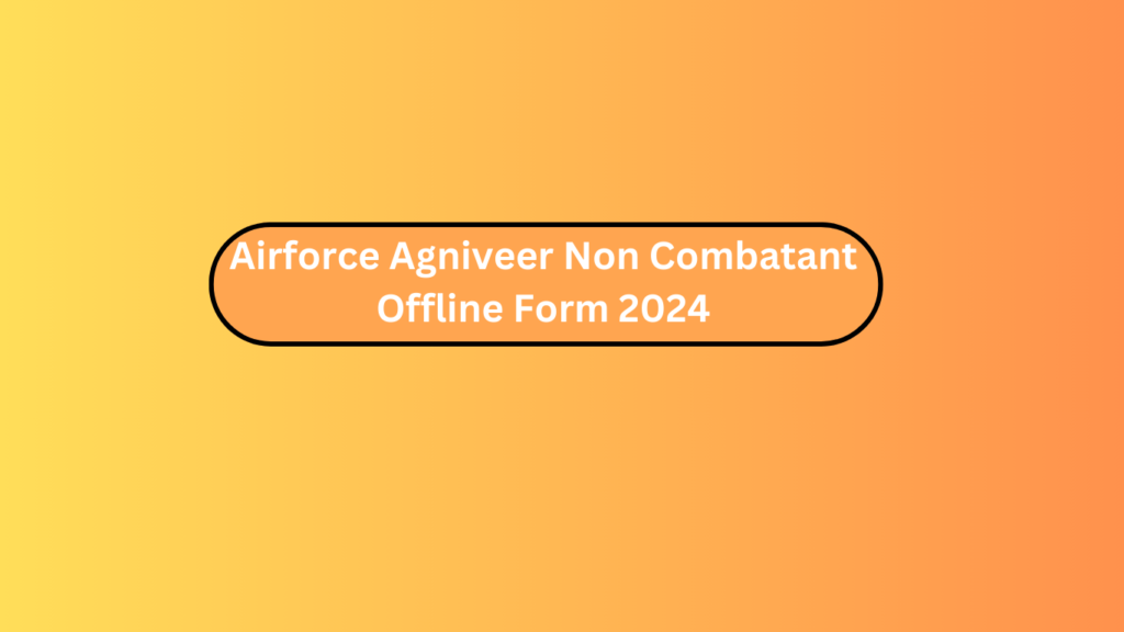 Airforce Agniveer Non Combatant Offline Form 2024