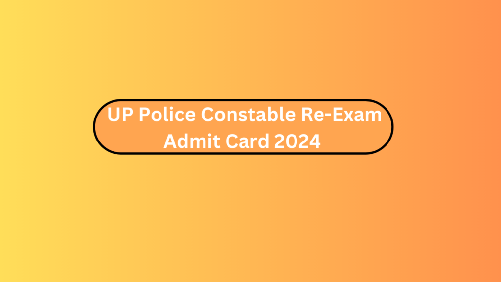 Up Police Constable Re-Exam Admit Card 2024