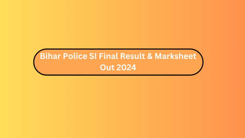 Bihar Police Si Final Result &Amp; Marksheet Out 2024