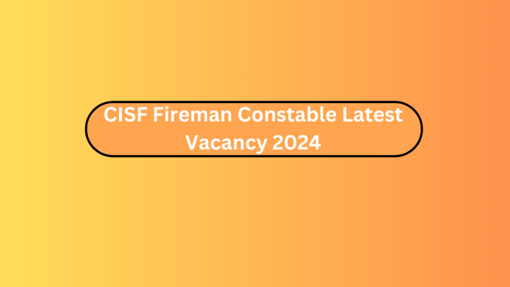 Cisf Fireman Constable Latest Vacancy 2024