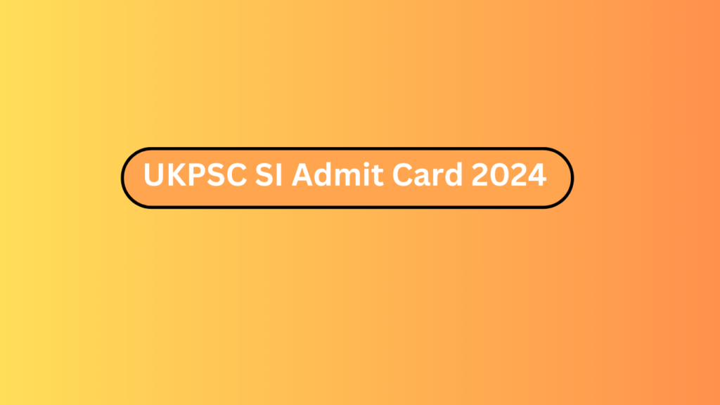 Ukpsc Si Admit Card 2024